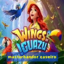 masturbandor caseiro